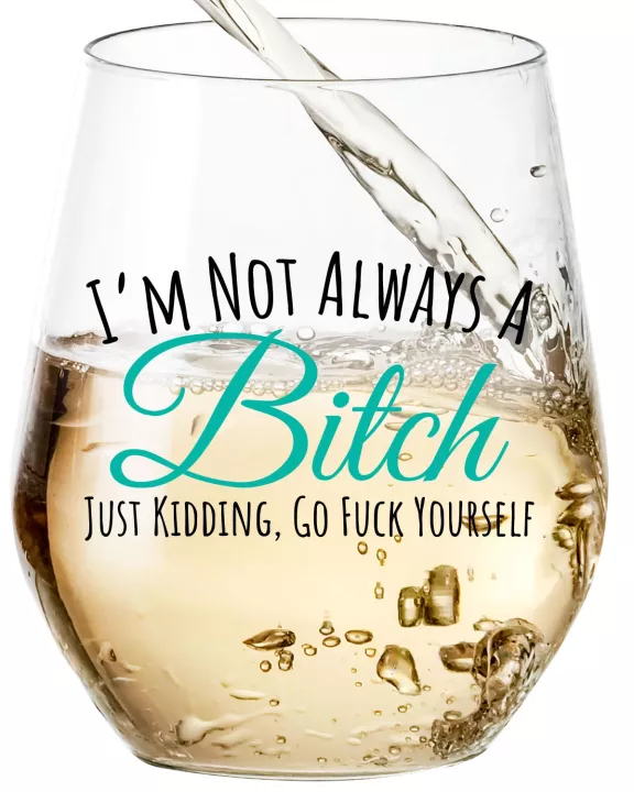 I'm Not Always A Bitch Just Kidding, Go Fuck Yourself - Wine Glass