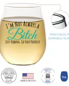 I'm Not Always A Bitch Just Kidding, Go Fuck Yourself - Wine Glass