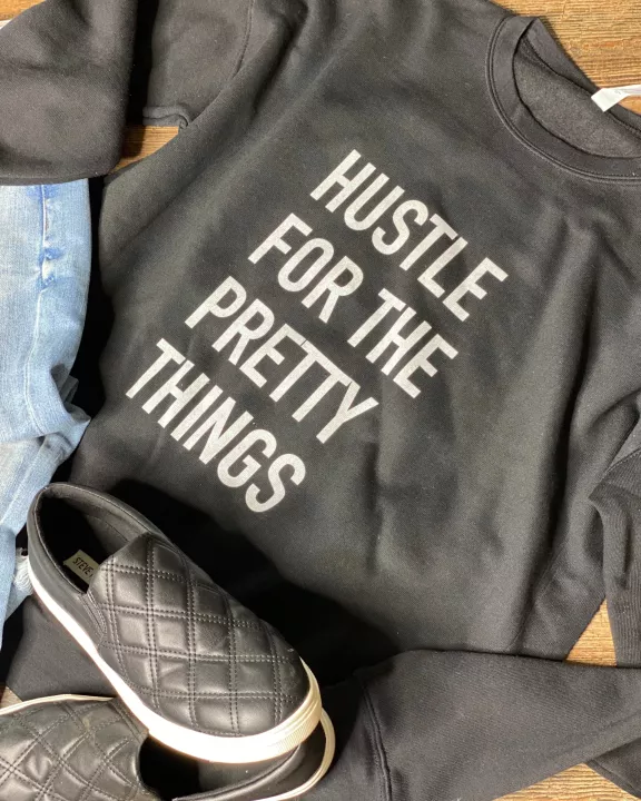 Hustle For the Pretty Things Sweatshirt