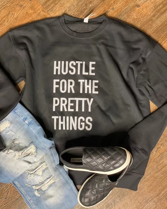 Hustle For the Pretty Things Sweatshirt