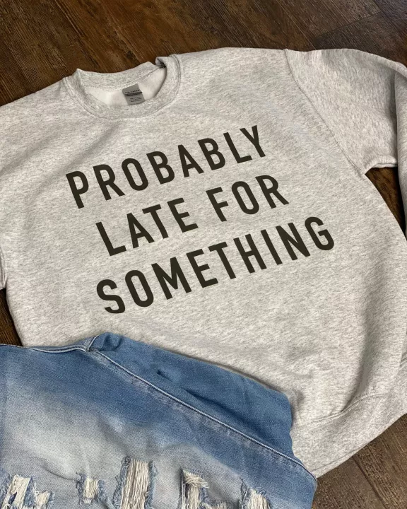 Probably Late For Something Sweatshirt