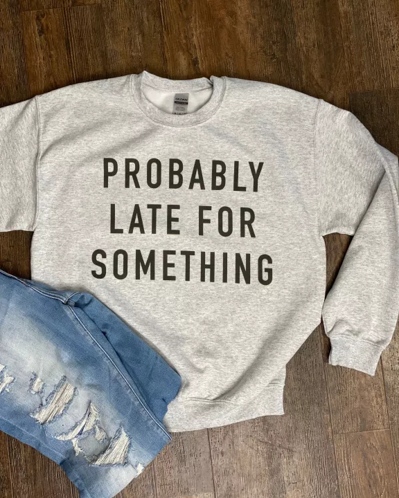 Probably Late For Something Sweatshirt