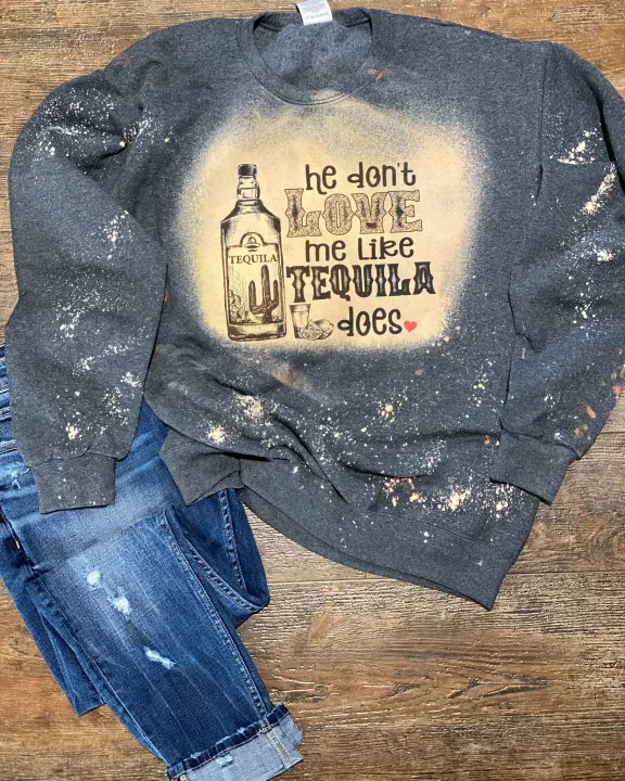 He Donβt Love Me Like Tequila Does Sweatshirt