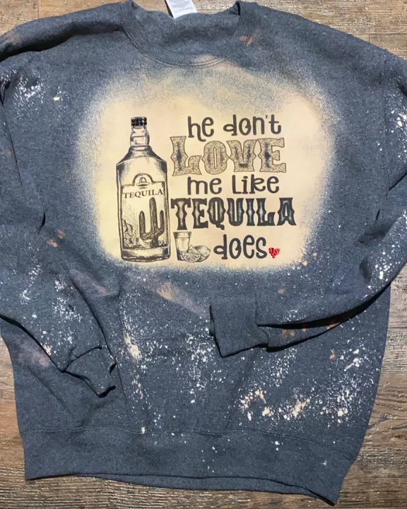 He Donβt Love Me Like Tequila Does Sweatshirt