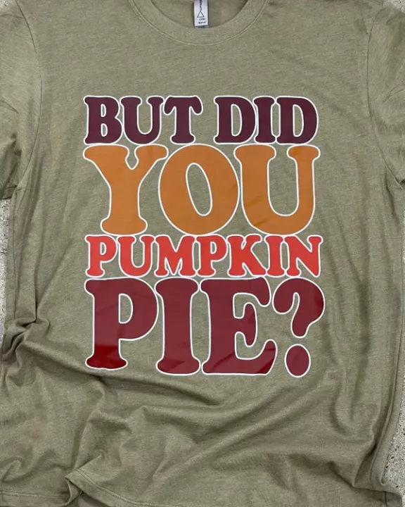 But Did You Pumpkin Pie Tee
