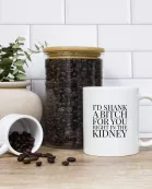 I'd Shank A Bitch For You Right In The Kidney Mug