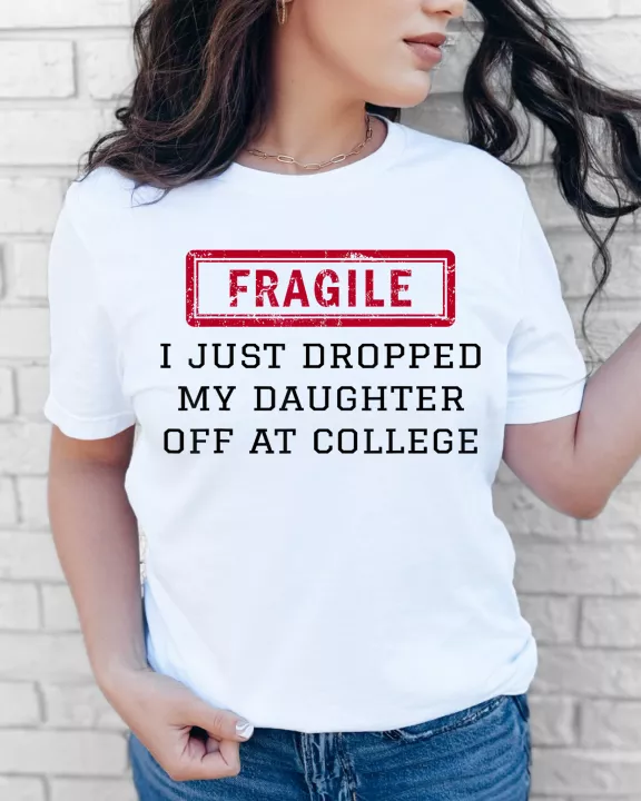 Fragile I Just Dropped off my Daughter Tee