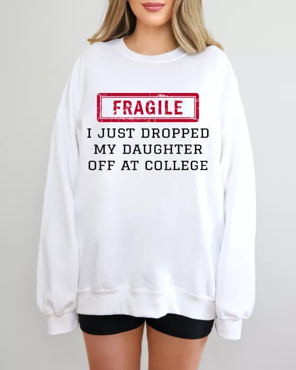 Fragile I Just Dropped off my Daughter Sweatshirt