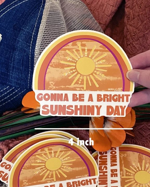 Gonna Be A Bright Sunshiny Day - 4 Inch Vinyl Sticker Decals
